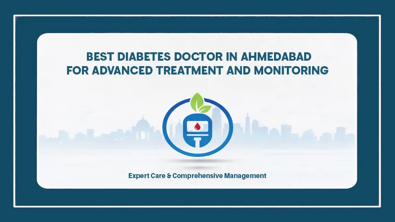 Best Diabetes Doctor in Ahmedabad for Advanced Treatment and Monitoring