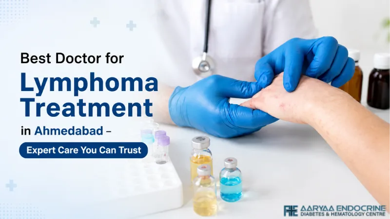 Best Doctor for Lymphoma Treatment in Ahmedabad – Expert Care You Can Trust