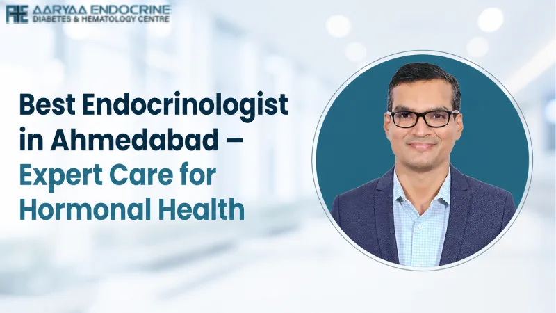 Best Endocrinologist in Ahmedabad – Expert Care for Hormonal Health
