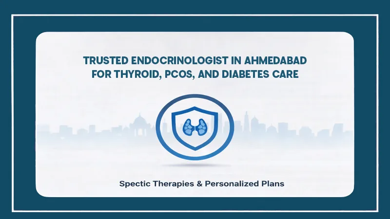 Trusted Endocrinologist in Ahmedabad for Thyroid, PCOS, and Diabetes Care